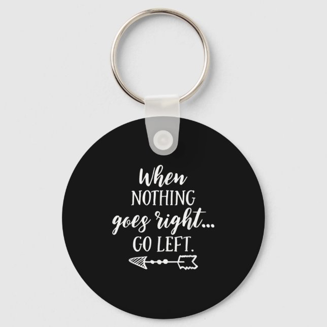 When Nothing Goes Right, Go Left Motivational Quot Key Ring (Front)
