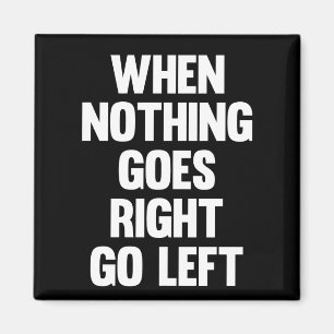 When Nothing Goes Right Go Left   Sarcasm Magnet