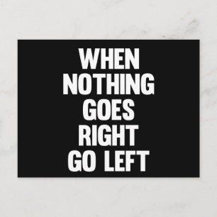 When Nothing Goes Right Go Left   Sarcasm Postcard