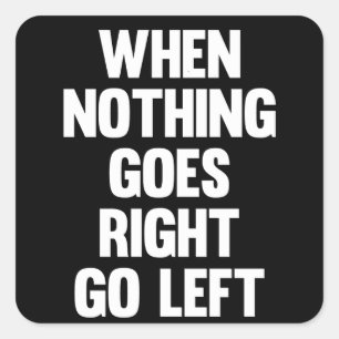 When Nothing Goes Right Go Left   Sarcasm Square Sticker