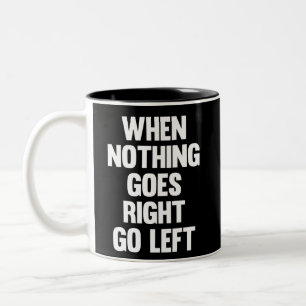 When Nothing Goes Right Go Left   Sarcasm Two-Tone Coffee Mug