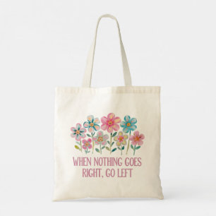 When nothing goes right, go left tote bag