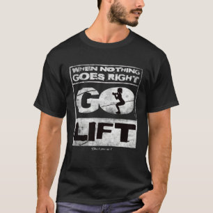 When nothing goes right go lift Gym Training Fitne T-Shirt