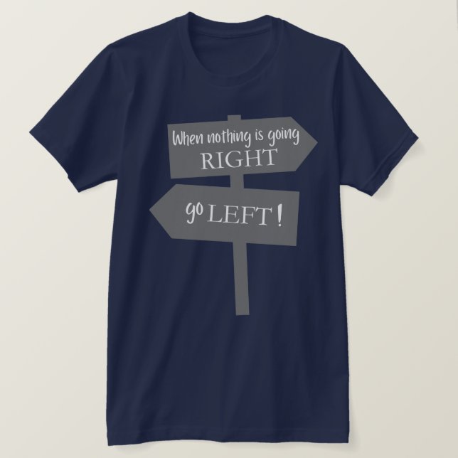 When Nothing Is Going Right  T-Shirt (Design Front)