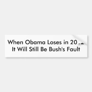 When Obama Loses in 2012 It Will Still Be Bush'... Bumper Sticker