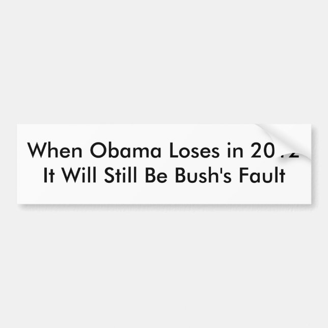 When Obama Loses in 2012 It Will Still Be Bush'... Bumper Sticker (Front)