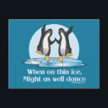 When On Thin Ice Penguins Funny Design Postcard<br><div class="desc">When on thin ice,  might as well dance. Funny and witty slogan / saying with two penguins dancing together on cracked ice. What's the sense of worrying when you can't change the circumstances. Don't worry,  be happy! With a blue background. Winter Penguin Design.</div>