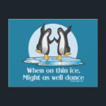 When On Thin Ice Penguins Funny Design Postcard<br><div class="desc">When on thin ice,  might as well dance. Funny and witty slogan / saying with two penguins dancing together on cracked ice. What's the sense of worrying when you can't change the circumstances. Don't worry,  be happy! With a blue background. Winter Penguin Design.</div>