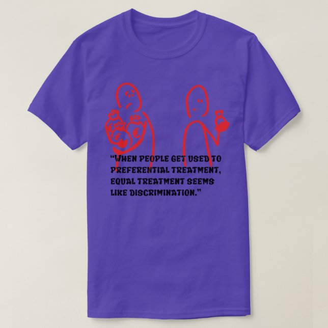 When people get used to preferential treatment equ T-Shirt (Design Front)