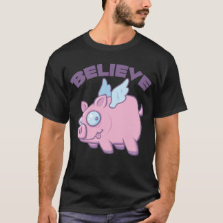 When Pigs Fly Believe the Impossible T-Shirt