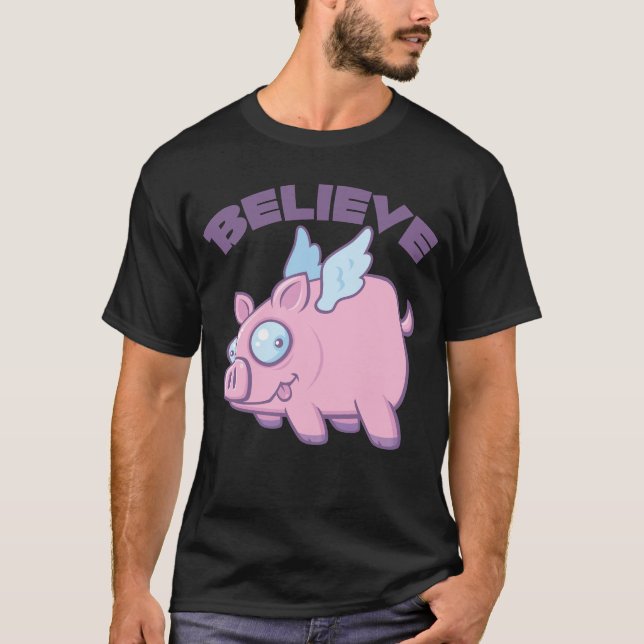 When Pigs Fly Believe the Impossible T-Shirt (Front)