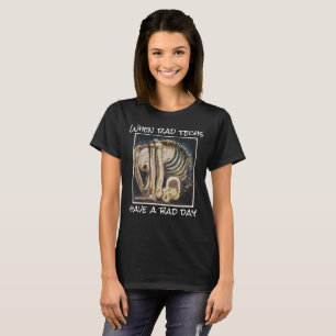 "When rad techs have a bad day!" T-Shirt