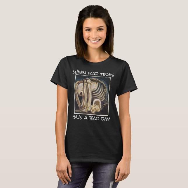"When rad techs have a bad day!" T-Shirt (Front Full)