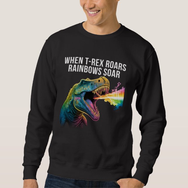 When Rex roars rainbows soar  Dinosaur Sweatshirt (Front)