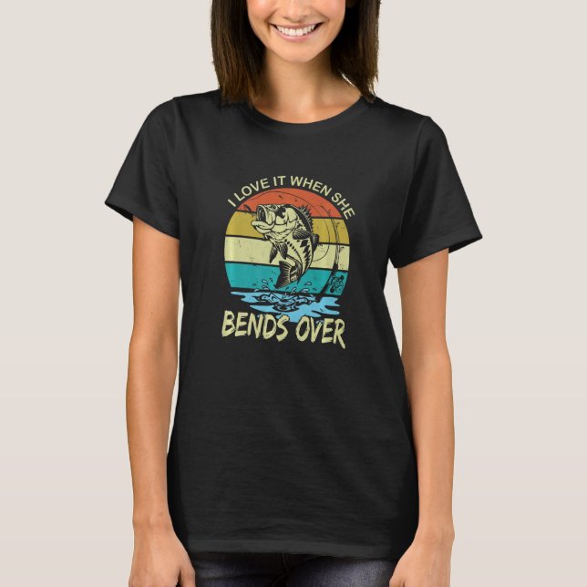 When She Bends Over Fly Fishing Rod Fisherman Fish T-Shirt (Front)