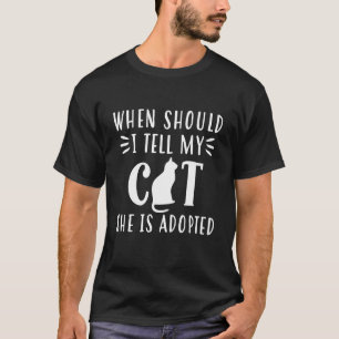 When should I say my cat it is adopted T-Shirt