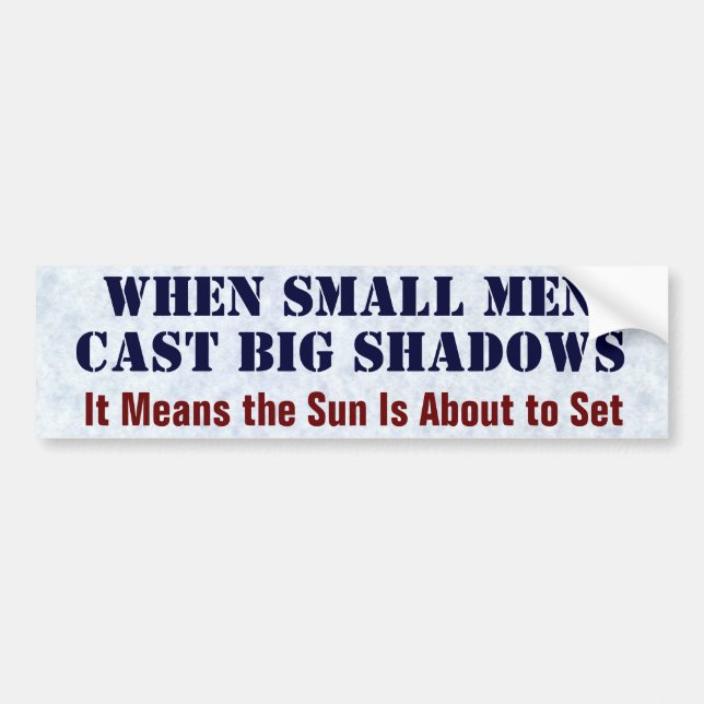 When Small Men Cast Big Shadows Bumper Sticker (Front)