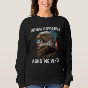 When Someone Asks Me When American Bald Eagle 4th Sweatshirt