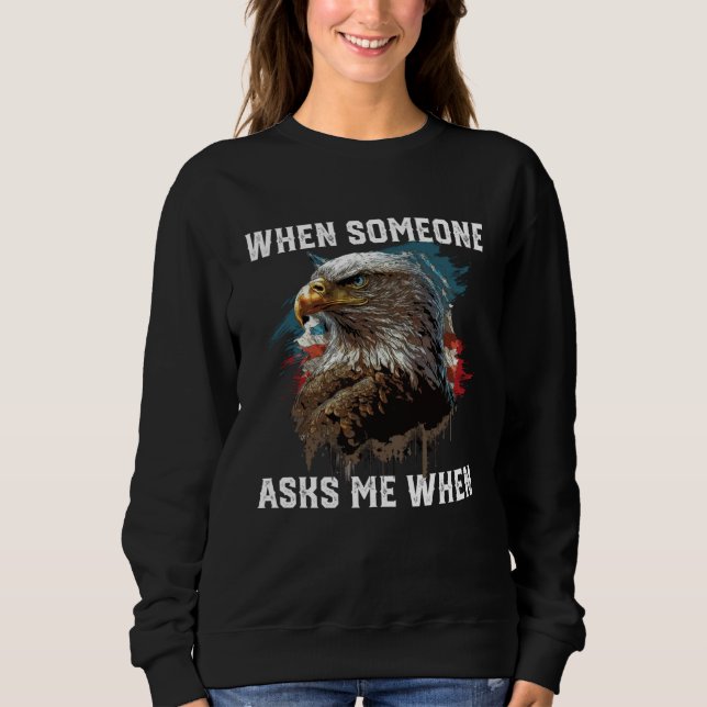 When Someone Asks Me When American Bald Eagle 4th  Sweatshirt (Front)