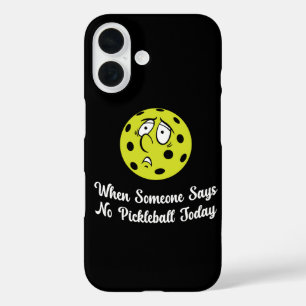 When Someone Says No Pickleball Today Pickleball iPhone 16 Case