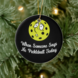 When Someone Says No Pickleball Today Pickleball Ceramic Ornament