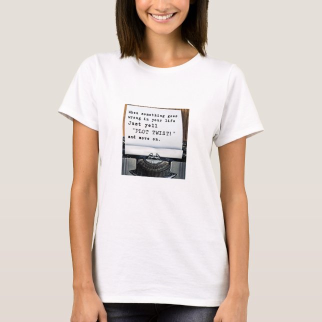 When Something Goes Wrong, Just Yell "PLOT TWIST!" T-Shirt (Front)