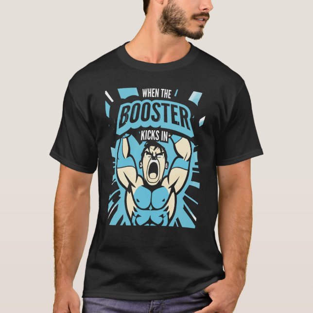When the Booster Kicks In Muscle Bodybuilding Sayi T-Shirt (Front)