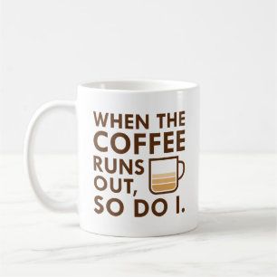 When The Coffee Runs Out Mug