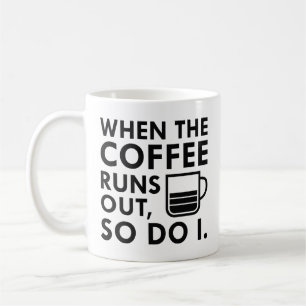 When The Coffee Runs Out Mug