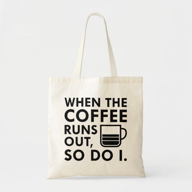 When The Coffee Runs Out Tote Bag (Front)