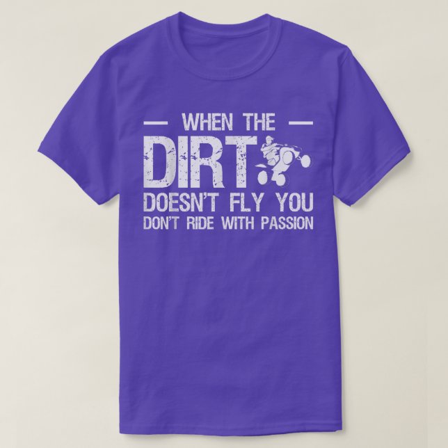 When The Dirt Doesnt Fly You Dont Ride With Passio T-Shirt (Design Front)