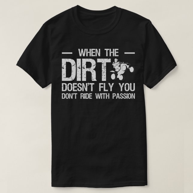 When The Dirt Doesnt Fly You Dont Ride With Passio T-Shirt (Design Front)