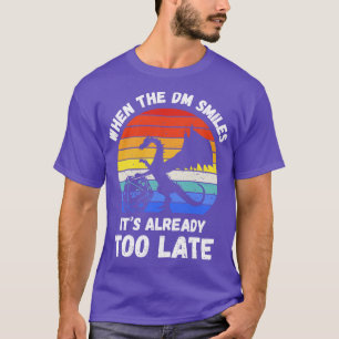 When The DM Smiles Its Already Too Late I T-Shirt