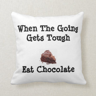 When The Going Gets Tough Eat Chocolate Pillow