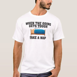 WHEN THE GOING GETS TOUGH TAKE A NAP T-Shirt
