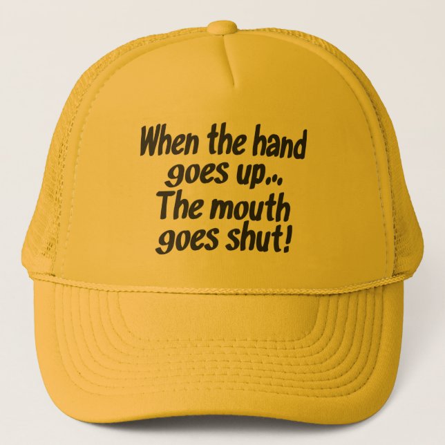 When the hand goes up The mouth goes shut Hat (Front)