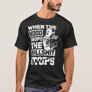 When The Hood Drops Funny Welder Gift Pipeliner We T-Shirt