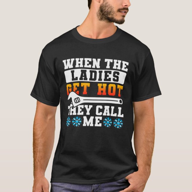 When The Ladies Get Hot They Call Me HVAC Tech T-Shirt (Front)