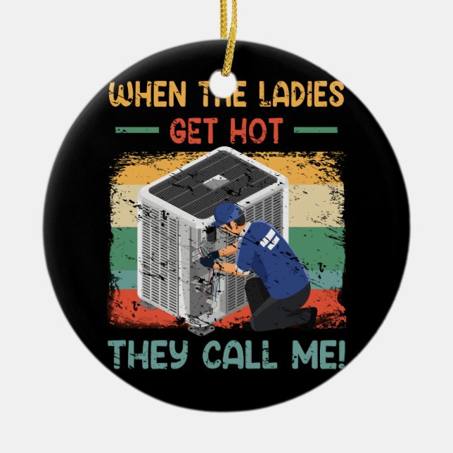 When The Ladies Get Hot They Call Me HVAC Technici Ceramic Ornament (Front)