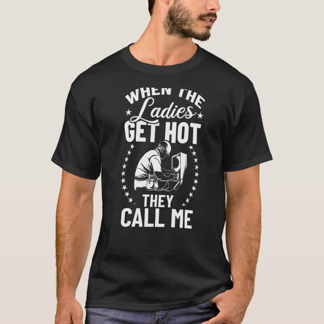 When The Ladies Get Hot They Call Me HVAC Technici T-Shirt (Front)