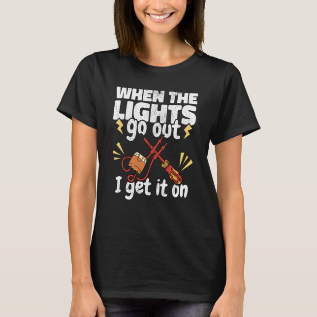 When the Lights go out Get a Lineman Lineworker El T-Shirt (Front)