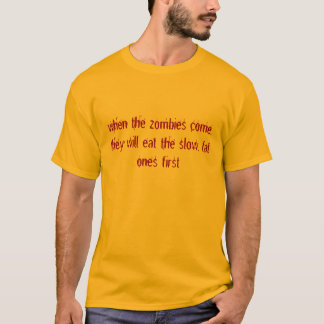 when the zombies come, they will eat the slow, ... T-Shirt