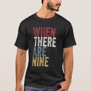 When There Are Nine Social Justice Equality For T-Shirt
