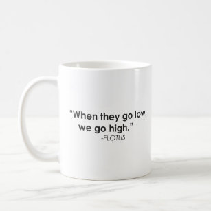 WHEN THEY GO LOW, WE GO HIGH. FLOTUS. MICHELLE  COFFEE MUG