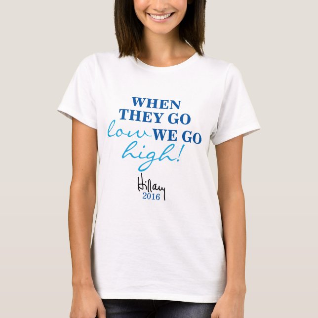 WHEN THEY GO LOW, WE GO HIGH Hillary Shirt (Front)