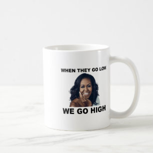 When They Go Low We Go High Michelle Obama Coffee Mug