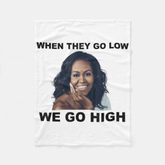 When They Go Low We Go High Michelle Obama  Fleece Blanket