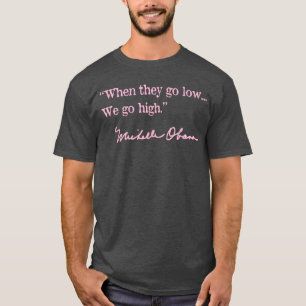 when they go low we go high Michelle Obama pink T-Shirt