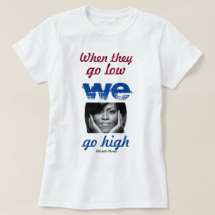 When they go low, we go high - Michelle Obama T-Shirt