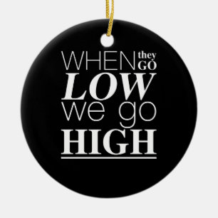 When They Go Low We Go High Positive Quote Cool Ceramic Ornament